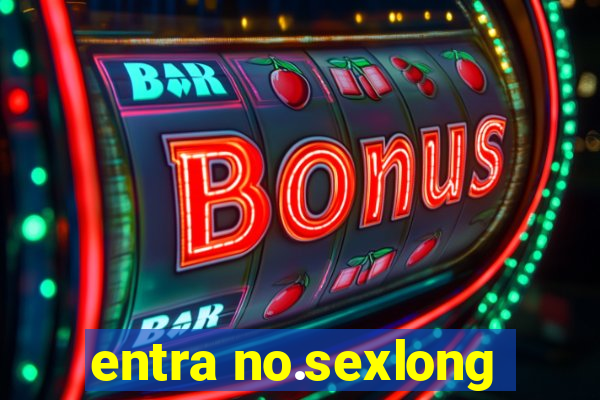 entra no.sexlong